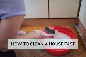 Guide To Cleaning a House Fast